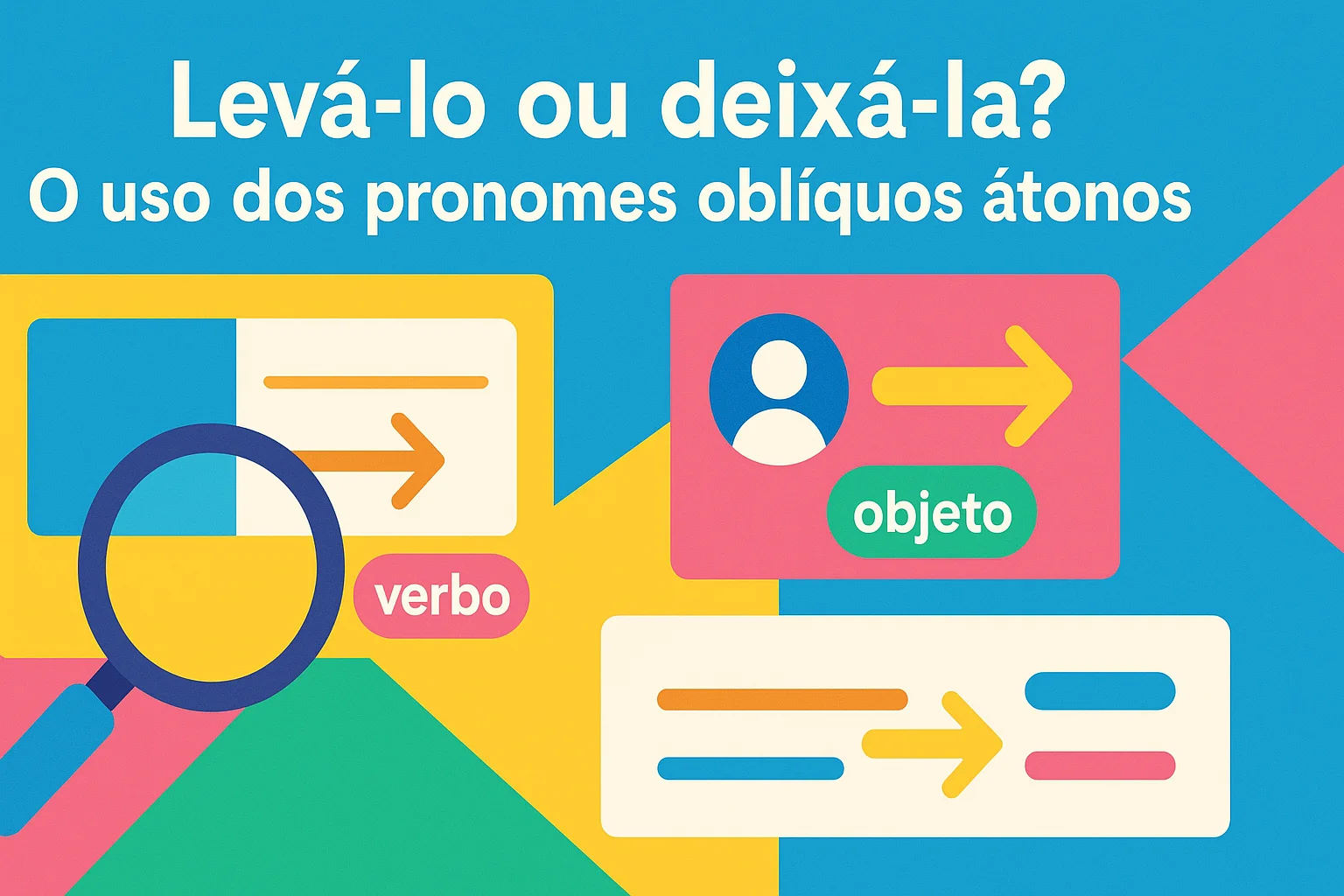 Levá-lo ou deixá-la? O uso dos pronomes oblíquos átonos