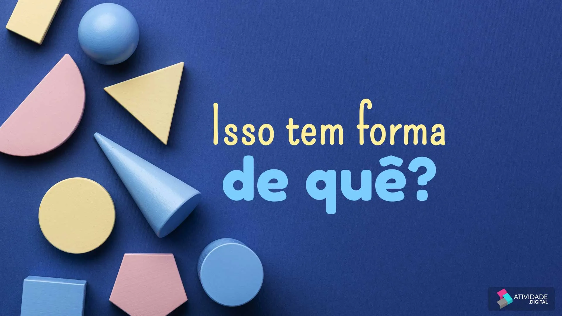 Isso tem forma de quê?