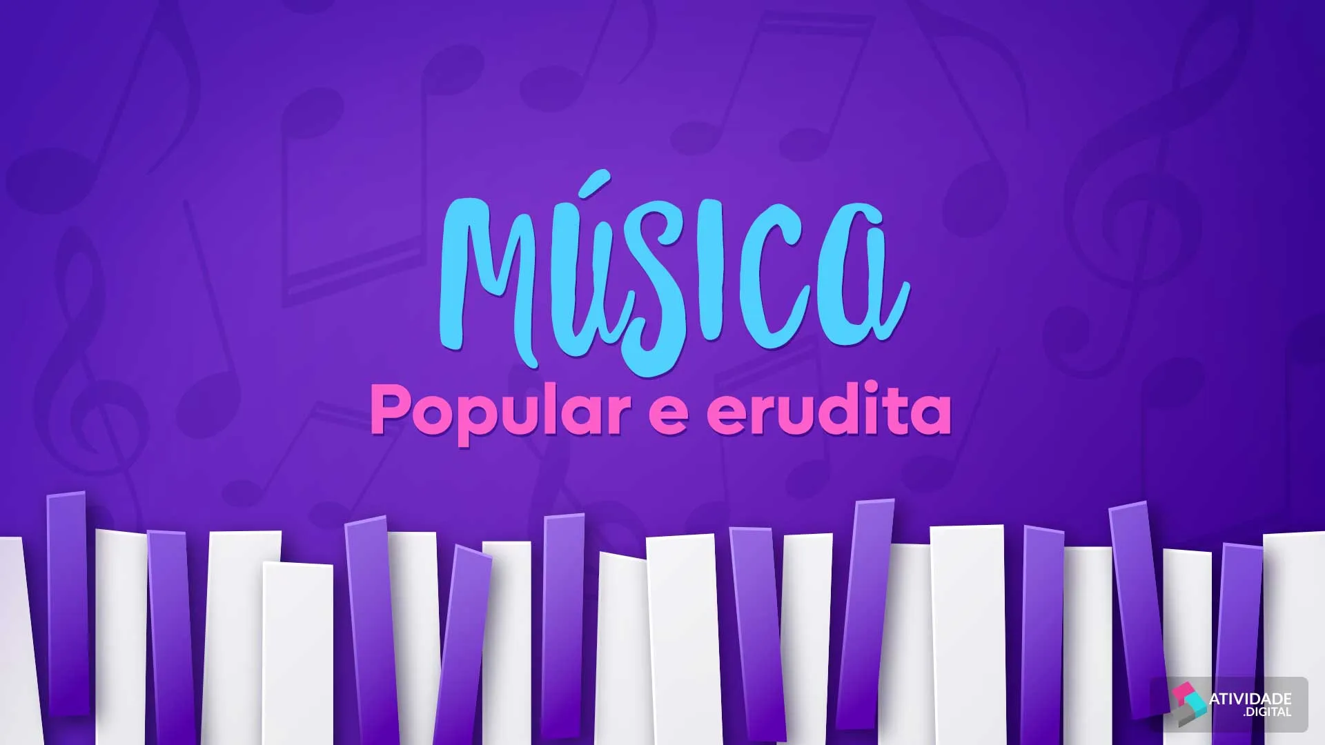 MÚSICA – Popular e erudita.