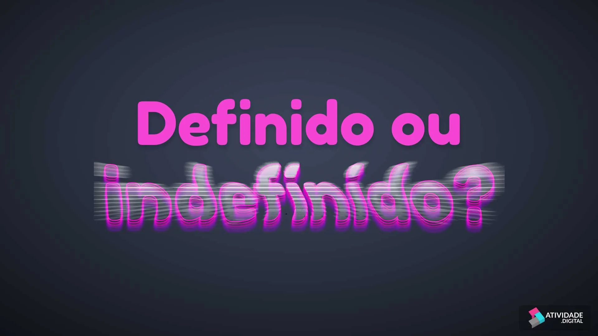 Definido ou Indefinido?