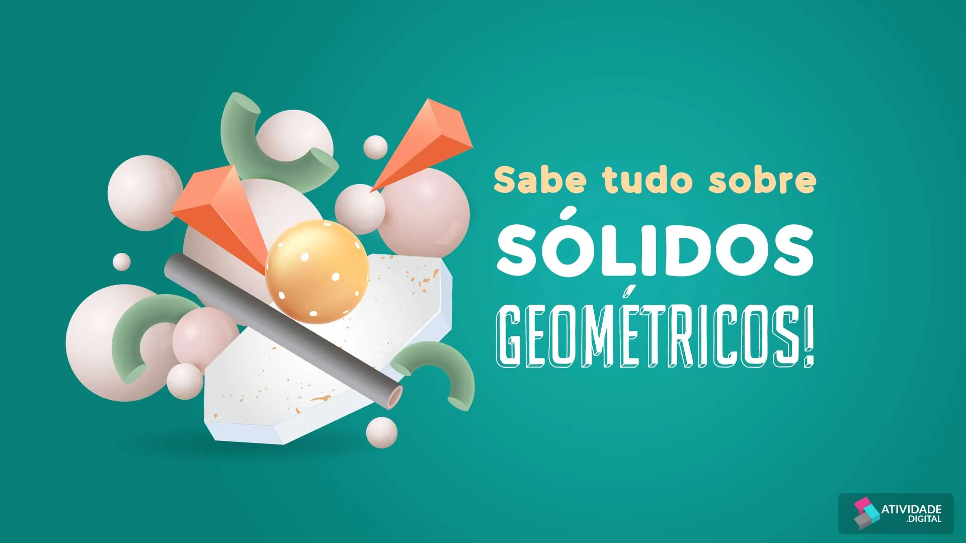 Sabe tudo sobre Sólidos Geométricos!