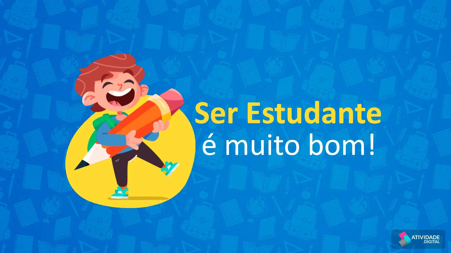 Ser estudante é muito bom!