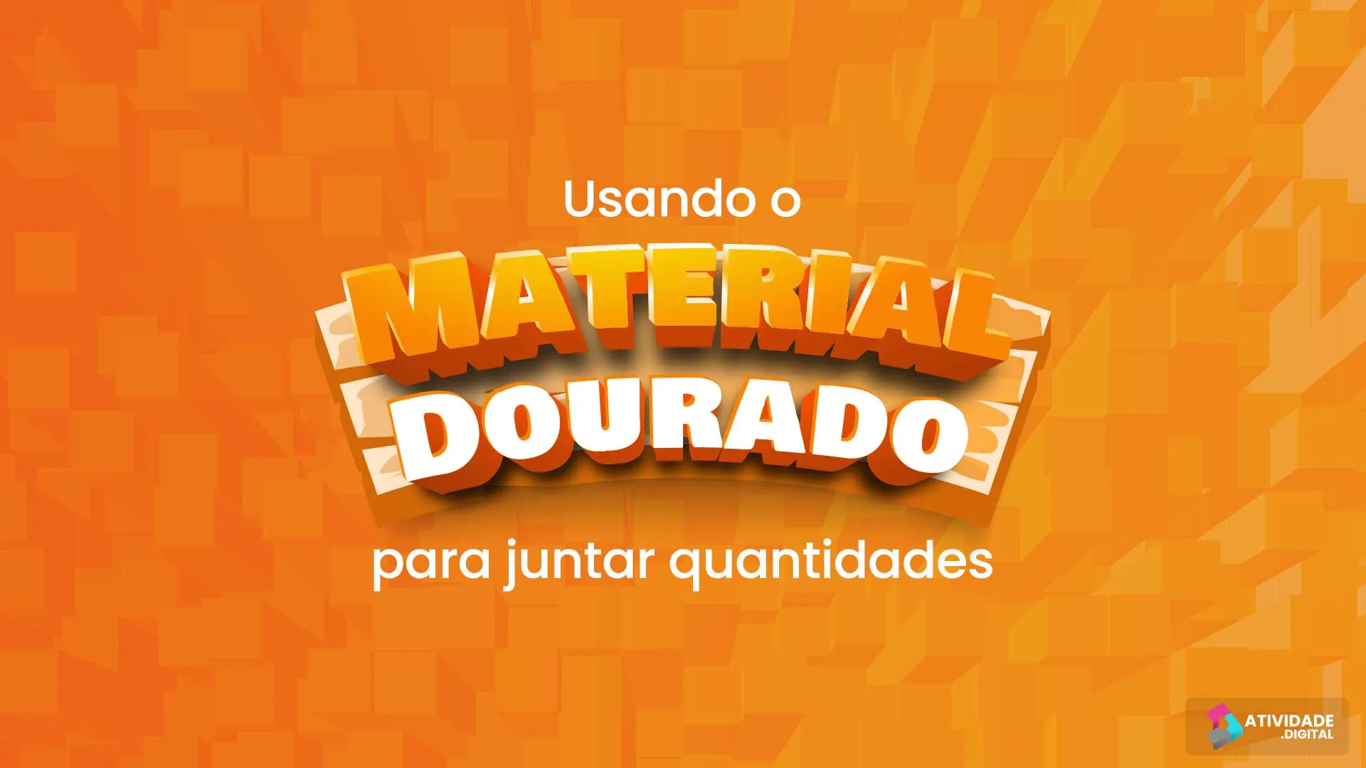 Usando o Material Dourado para juntar quantidades