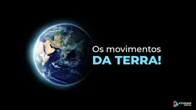 Os movimentos da Terra!