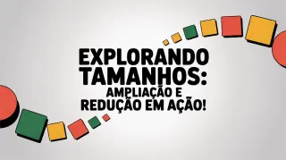 Explorando tamanhos: ampliação e redução em ação! - Jogo educativo