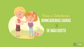 Ética e Cidadania: brincadeiras sadias X de mau gosto - Jogo educativo